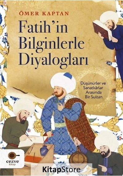 Fatih'in Bilginlerle Diyalogları - Düşünürler ve Sanatkarlar Arasında Bir Sultan - Ömer Kaptan - Cezve Kitap
