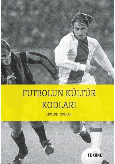 Futbolun Kültür Kodları - Müslüm Gülhan - Tekhne Yayınları
