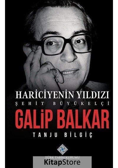 Hariciyenin Yıldızı Şehit Büyükelçi Galip Balkar / Tanju Bilgiç