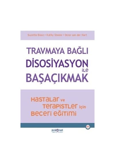 Travmaya Bağlı Disosiyasyon İle Başaçıkmak - Hastalar ve Terapistler İçin Beceri Eğitimi - Kathy Steele - Psikonet