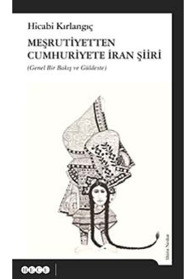 Meşrutiyetten Günümüze Cumhuriyete İran Şiiri - Genel Bir Bakış ve Güldeste - Hicabi Kırlangıç - Hece Yayınları