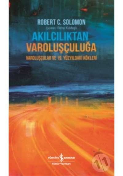 Akılcılıktan Varoluşçuluğa - Varoluşçular ve 19.Yüzyıldaki Kökleri - Robert C. Solomon - İş Bankası Kültür Yayınları