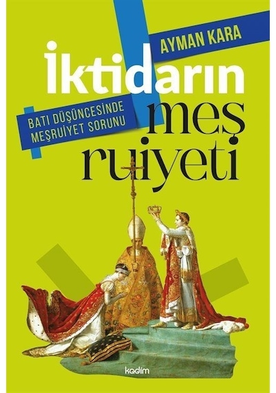 İktidarın Meşruiyeti - Batı Düşüncesinde Meşruiyet Sorunu - Ayman Kara - Kadim