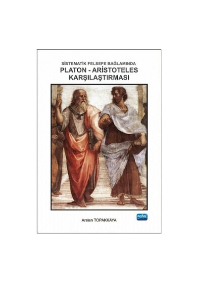 Sistematik Felsefe Bağlamında Platon-Aristoteles Karşılaştırması - Arslan Topakkaya - Nobel Akademik Yayıncılık
