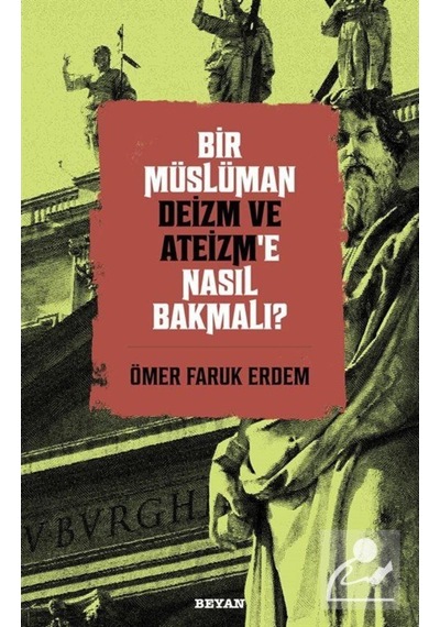 Bir Müslüman Deizm ve Ateizm'e Nasıl Bakmalı? - Ömer Faruk Erdem - Beyan Yayınları