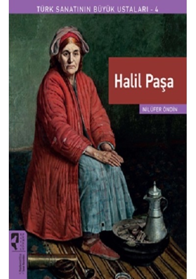 Halil Paşa - Türk Sanatının Büyük Ustaları 4 - Nilüfer Öndin - Hayalperest Yayınevi