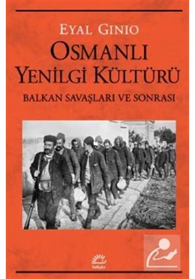 Osmanlı Yenilgi Kültürü - Balkan Savaşları ve Sonrası - Eyal Ginio - İletişim Yayınları