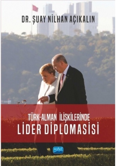 Türk-Alman İlişkilerinde Lider Diplomasisi - Şuay Nilhan Açıkalın - Nobel Akademik Yayıncılık