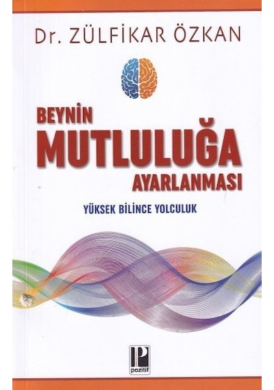 Beynin Mutluluğa Ayarlanması - Yüksek Bilince Yolculuk - Zülfikar Özkan - Pozitif Yayıncılık