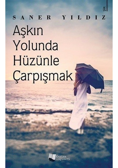 Aşkın Yolunda Hüzünle Çarpışmak - Saner Yıldız - Karina Yayınevi