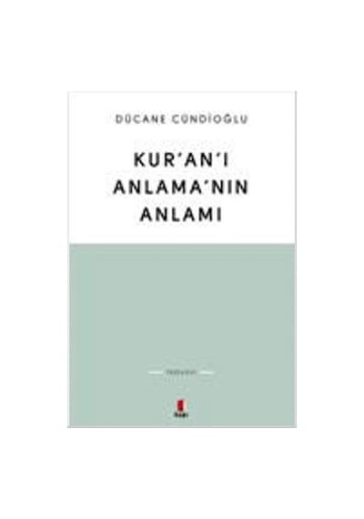 Kur'an'ı Anlama'nın Anlamı - Dücane Cündioğlu - Kapı Yayınları