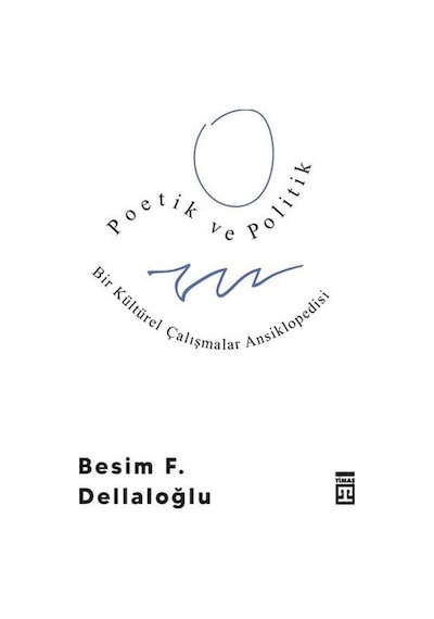 Poetik ve Politik ve Bir Kültürel Çalışmalar Ansiklopedisi - Besim F. Dellaloğlu - Timaş Yayınları