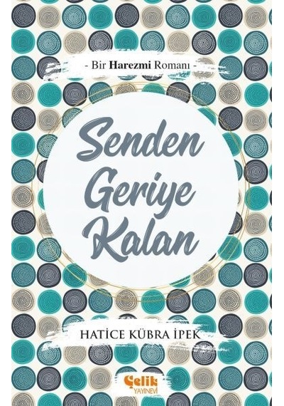 Senden Geriye Kalan - Hatice Kübra İpek - Çelik Yayınevi