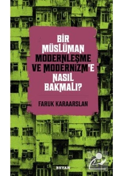 Bir Müslüman Modernleşme ve Modernizm'e Nasıl Bakmalı? - Faruk Karaarslan - Beyan Yayınları