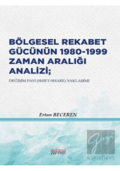 Bölgesel Rekabet Gücünün 1980 - 1999 Zaman Aralığı Analizi - Ertan Beceren - Astana Yayınları
