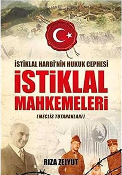 İstiklal Mahkemeleri Meclis Tutanakları İstiklal Harbi'nin Hukuk Cephesi-r. Zelyut İlk Baskı 2017