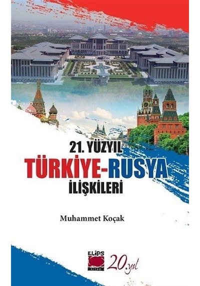 21. Yüzyıl Türkiye - Rusya İlişkileri - Muhammet Koçak - Elips Kitapları