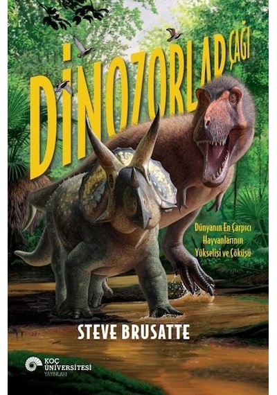 Dinozorlar Çağı - Dünyanın En Çarpıcı Hayvanlarının Yükselişi ve Çöküşü - Steve Brusatte - Koç Üniversitesi Yayınları