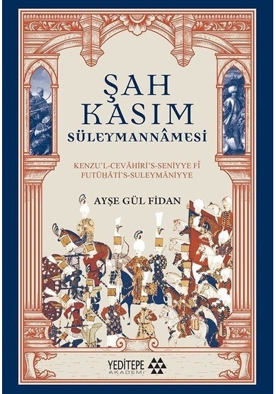 Şah Kasım Süleymannamesi - Kenzu'l-Cevahiri's - Seniyye fi Futuati's - Suleymaniyye - Ayşe Gül Fidan - Yeditepe Akademi