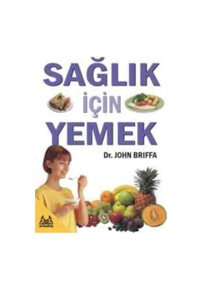 Sağlık İçin Yemek - John Briffa - Arkadaş Yayıncılık