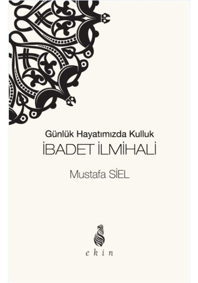 Günlük Hayatımızda Kulluk İbadet İlmihali / Mustafa Siel