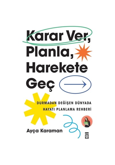 Karar Ver, Planla, Harekete Geç: Durmadan Değişen Dünyada Hayatı Planlama Rehberi