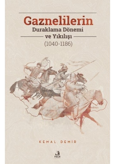 Gaznelilerin Duraklama Dönemi ve Yıkılışı (1040 - 1186) - Kemal Demir - Fecr Yayınları