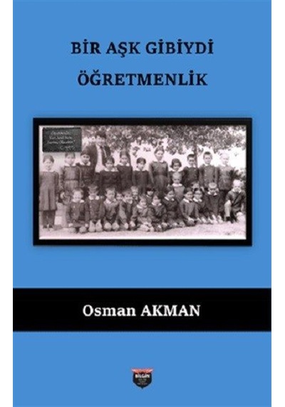 Bir Aşk Gibiydi Öğretmenlik / Osman Akman