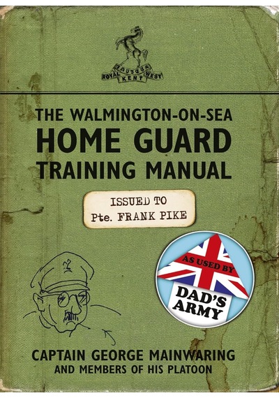 The Walmington-on-sea Home Guard Training Manual: As Used By Dad's Army