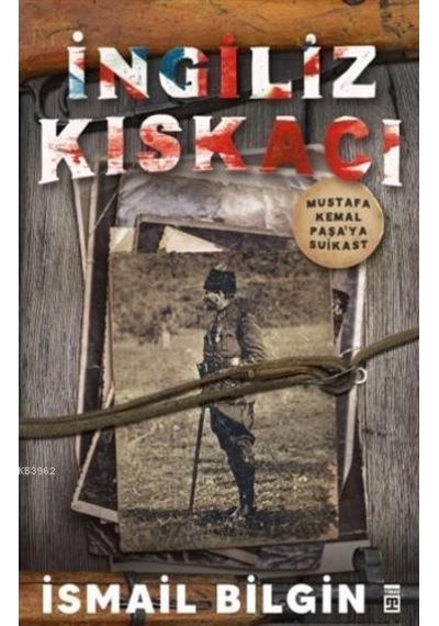 İngiliz Kıskacı - Mustafa Kemal Paşaya Suikast - İsmail Bilgin - Timaş Yayınları