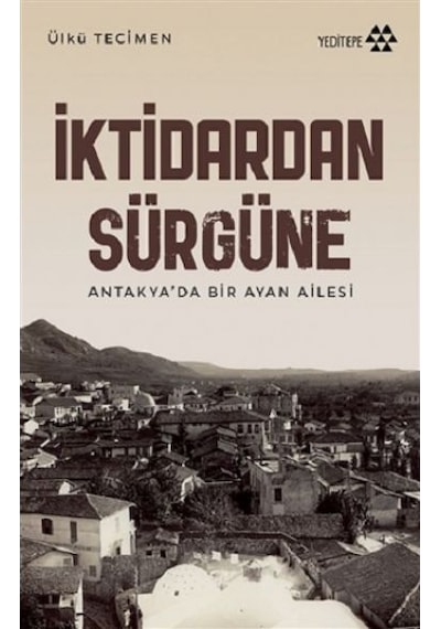İktidardan Sürgüne - Antakya'da Bir Ayan Ailesi - Ülkü Tecimen - Yeditepe Yayınevi
