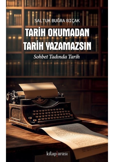 Tarih Okumadan Tarih Yazamazsın / Saltuk Buğra Bıçak