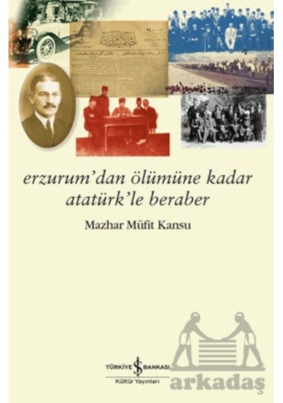 Erzurum Dan Ölümüne Kadar Atatürk Le Beraber