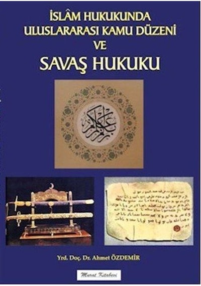 İslam Hukukunda Uluslararası Kamu Düzeni ve Savaş Hukuku - Ahmet Özdemir - Murat Kitabevi