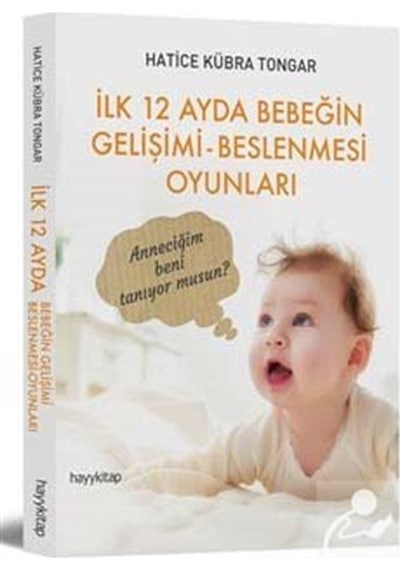 İlk 12 Ayda Bebeğin Gelişimi Beslenmesi Oyunları / Hatice Kübr .