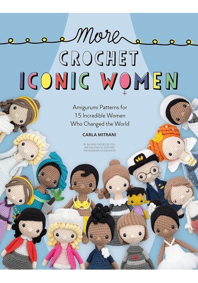 More Crochet Iconic Women: Amigurumi Patterns For 15 Incredible Women Who Changed The World: 2
