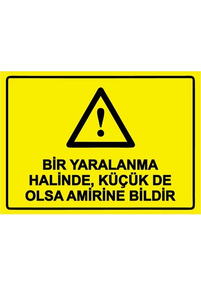 Bir Yaralanma Halinde, Küçük De Olsa Amirine Bildir İsg Uyarı Levhası Pvc A4 21x30 Cm