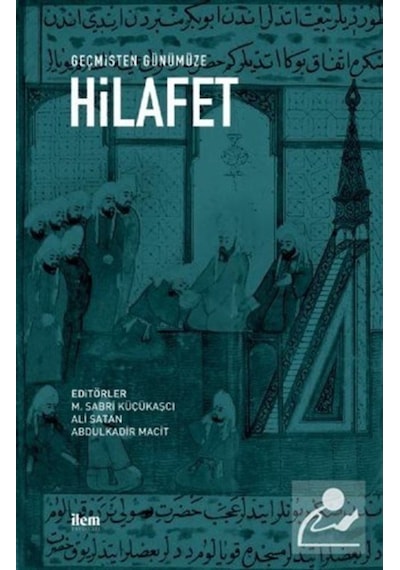 Geçmişten Günümüze Hilafet- İlem Yayınları