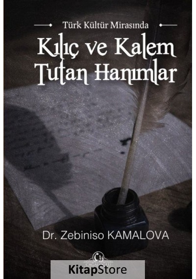 Türk Kültür Mirasında Kılıç ve Kalem Tutan Hanımlar - Zebiniso Kamalova - Cağaloğlu Yayınevi