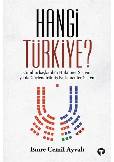Hangi Türkiye? Cumhurbaşkanlığı Hükümet Sistemi ya da Güçlendirilmiş Parlamenter Sistem - Emre Cemil Ayvalı - Turkuvaz Kitap