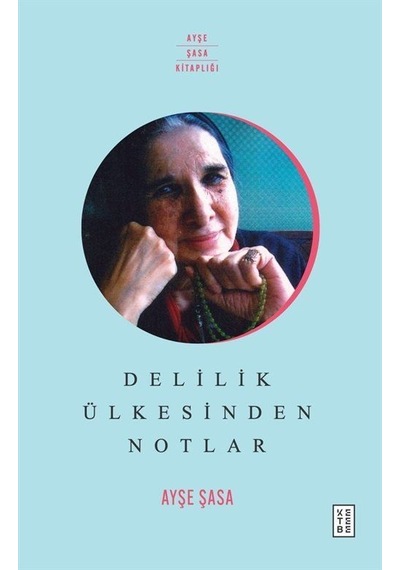 Delilik Ülkesinden Notlar - Ayşe Şasa - Ketebe