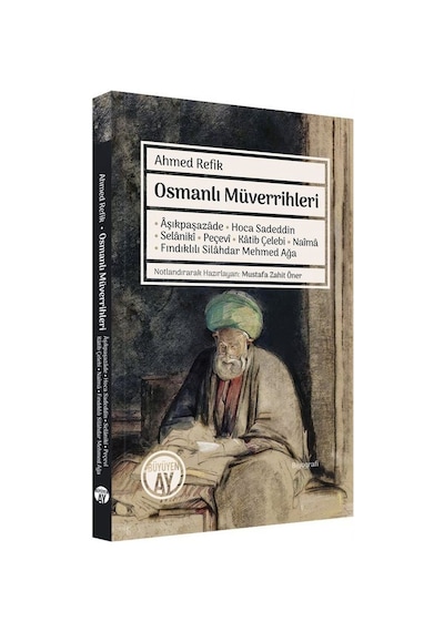 Osmanlı Müverrihleri: Aşıkpaşazade - Hoca Sadeddin - Selaniki - Peçevi - Katib Çelebi - Naima - Fınd - Ahmed Refik - Büyüyenay Yayınları
