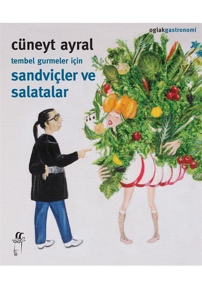 Tembel Gurmeler İçin Sandviçler ve Salatalar - Cüneyt Ayral - Oğlak Yayıncılık