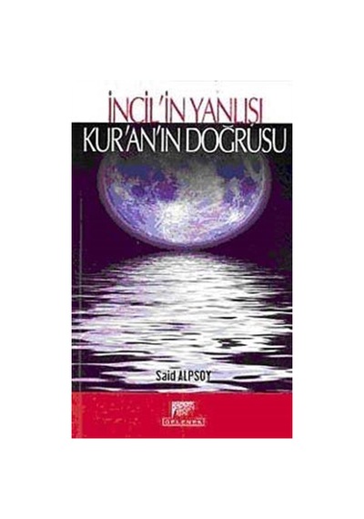 İncil'in Yanlışı Kur'an'ın Doğrusu - Said Alpsoy - Gelenek Yayınları