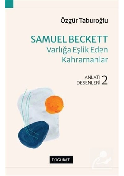Samuel Beckett: Varlığa Eşlik Eden Kahramanlar - Anlatı Desenleri 2 - Özgür Taburoğlu - Doğu Batı Yayınları