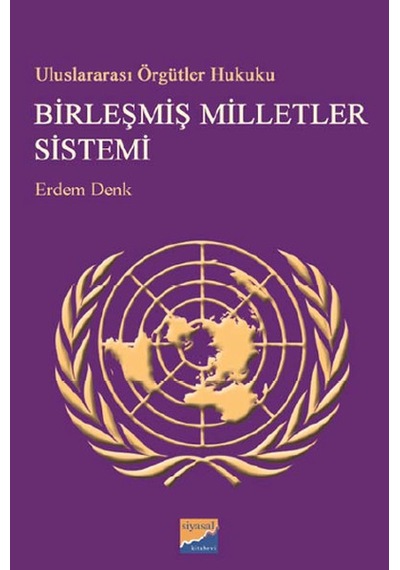 Uluslararası Örgütler Hukuku - Birleşmiş Milletler Sistemi - Erdem Denk - Siyasal Kitabevi