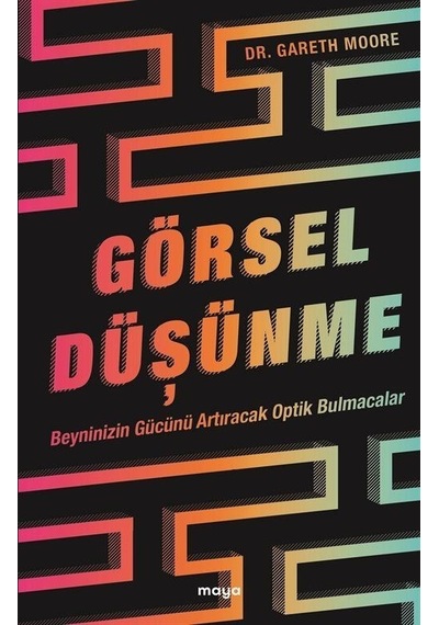 Görsel Düşünme - Beyninizin Gücünü Artıracak Optik Bulmacalar - Gareth Moore - Maya Kitap
