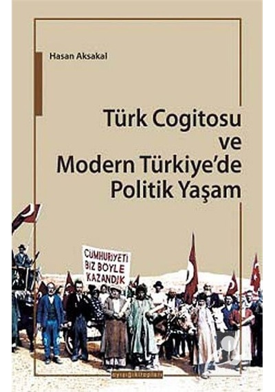 Türk Cogitosu ve Modern Türkiye'de Politik Yaşam - Hasan Aksakal - Kitabevi Yayınları