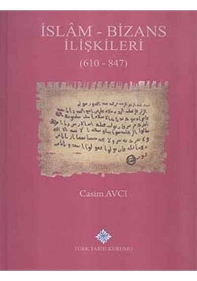 İslam - Bizans İlişkileri (610 - 847) (Ciltli) / Casim Avcı