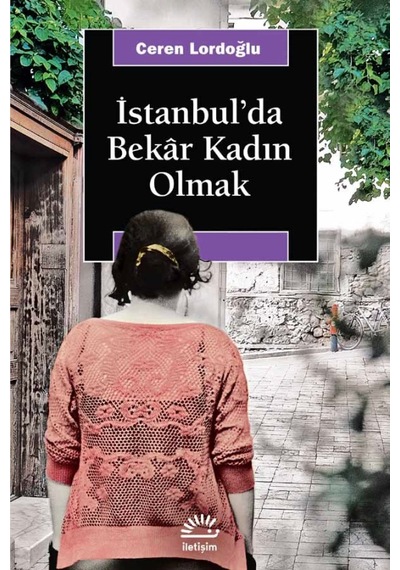 İstanbul'da Bekar Kadın Olmak - Ceren Lordoğlu - İletişim Yayınları